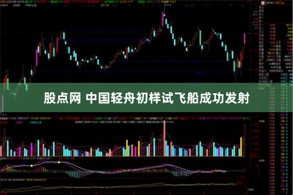 股点网 中国轻舟初样试飞船成功发射
