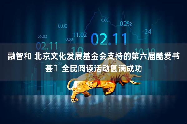 融智和 北京文化发展基金会支持的第六届酷爱书荟・全民阅读活动圆满成功