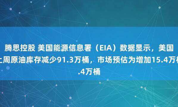 腾思控股 美国能源信息署（EIA）数据显示，美国上周原油库存减少91.3万桶，市场预估为增加15.4万桶